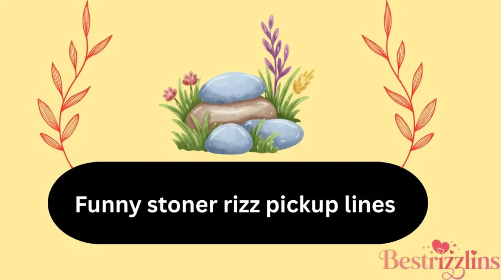 Funny stoner rizz pickup lines